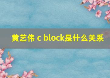 黄艺伟 c block是什么关系